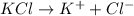 KCl\rightarrow K^++Cl^-