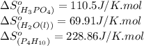\Delta S^o_{(H_3PO_4)}=110.5J/K.mol\\\Delta S^o_{(H_2O(l))}=69.91J/K.mol\\\Delta S^o_{(P_4H_{10})}=228.86J/K.mol