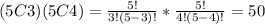 (5C3)(5C4)=\frac{5!}{3!(5-3)!}*\frac{5!}{4!(5-4)!}=50