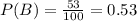 P(B) = \frac{53}{100} = 0.53