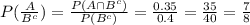 P(\frac{A}{B^c})=\frac{P(A\cap B^c)}{P(B^c)}=\frac{0.35}{0.4}=\frac{35}{40}=\frac{7}{8}