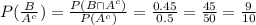 P(\frac{B}{A^c})=\frac{P(B\cap A^c)}{P(A^c)}=\frac{0.45}{0.5}=\frac{45}{50}=\frac{9}{10}