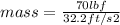 mass = \frac{70lbf}{32.2 ft/s2}