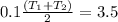 0.1\frac{\left ( T_1+T_2\right )}{2}=3.5