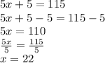 5x+5=115\\ 5x+5-5=115-5\\ 5x=110\\ \frac{5x}{5}=\frac{115}{5}\\x=22