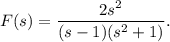 F(s)=\dfrac{2s^2}{(s-1)(s^2+1)}.