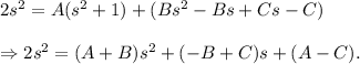 2s^2=A(s^2+1)+(Bs^2-Bs+Cs-C)\\\\\Rightarrow 2s^2=(A+B)s^2+(-B+C)s+(A-C).