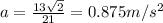 a = \frac{13\sqrt2}{21} = 0.875 m/s^2