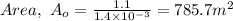 Area,\ A_{o} = \frac{1.1}{1.4\times 10^{- 3}} = 785.7 m^{2}