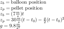 z_b =\text{balloon position}\\z_p=\text{pellet position}\\z_b=(7\frac{m}{s})t\\z_p=30\frac{m}{s}(t-t_0)-\frac{g}{2}(t-t_0)^2\\g=9.8\frac{m}{s^2}