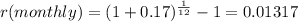 r(monthly)=(1+0.17)^{\frac{1}{12} }-1 =0.01317