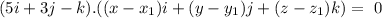 (5i + 3j- k).((x-x_1)i+(y-y_1)j+(z- z_1)k)=\ 0