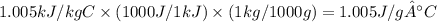 1.005 kJ/kg C \times (1000 J/1 kJ) \times (1kg / 1000 g) = 1.005 J/g °C