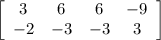\left[\begin{array}{ccccc}3&6&6&-9\\-2&-3&-3&3\end{array}\right]