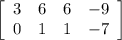 \left[\begin{array}{cccc}3&6&6&-9\\0&1&1&-7\end{array}\right]