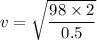 v=\sqrt{\dfrac{98\times 2}{0.5}}