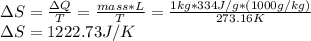 \Delta S=\frac{\Delta Q}{T}=\frac{mass*L}{T}=\frac{1kg*334J/g*(1000 g/kg)}{273.16 K} \\\Delta S= 1222.73 J/K