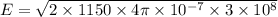 E=\sqrt{2\times1150\times4\pi\times10^{-7}\times3\times10^{8}}