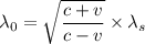 \lambda_{0}=\sqrt{\dfrac{c+v}{c-v}}\times\lambda_{s}