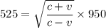 525=\sqrt{\dfrac{c+v}{c-v}}\times950