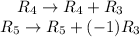 \begin{array}{c} R_{4}\to R_{4}+R_{3}\\R_{5}\to R_{5}+(-1)R_{3}\end{array}