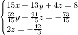\begin{cases}15x+13y+4z=8\\\frac{52}{15}y+\frac{91}{15}z=-\frac{73}{15}\\2z=-\frac{42}{13}\end{cases}
