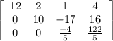 \left[\begin{array}{cccc}12&2&1&4\\0&10&-17&16\\0&0&\frac{-4}{5}&\frac{122}{5}\end{array}\right]