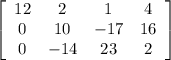 \left[\begin{array}{cccc}12&2&1&4\\0&10&-17&16\\0&-14&23&2\end{array}\right]