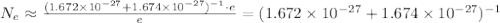 N_e\approx\frac{(1.672\times 10^{-27}+1.674\times 10^{-27})^{-1}\cdot e}{e}=(1.672\times 10^{-27}+1.674\times 10^{-27})^{-1}