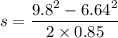 s=\dfrac{9.8^2-6.64^2}{2\times0.85}
