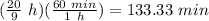 (\frac{20}{9}\ h)(\frac{60\ min}{1\ h})=133.33\ min
