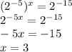 (2^{-5})^x=2^{-15}\\&#10;2^{-5x}=2^{-15}\\&#10;-5x=-15\\&#10;x=3&#10;&#10;