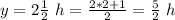 y=2\frac{1}{2}\ h=\frac{2*2+1}{2}=\frac{5}{2}\ h