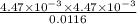 \frac{4.47 \times  10^{-3} \times 4.47 \times  10^{-3}}{ 0.0116}