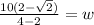 \frac{10(2- \sqrt{2})}{4-2 } =w