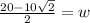 \frac{20- 10\sqrt{2}}{2} =w