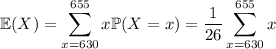 \mathbb E(X)=\displaystyle\sum_{x=630}^{655}x\mathbb P(X=x)=\frac1{26}\sum_{x=630}^{655}x