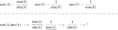 \bf cot(\theta)=\cfrac{cos(\theta)}{sin(\theta)}&#10;\qquad &#10;% cosecant&#10;csc(\theta)=\cfrac{1}{sin(\theta)}&#10;\qquad &#10;% secant&#10;sec(\theta)=\cfrac{1}{cos(\theta)}\\\\&#10;-------------------------------\\\\&#10;cot(t)sec(t)\implies \cfrac{\underline{cos(t)}}{sin(t)}\cdot \cfrac{1}{\underline{cos(t)}}\implies \cfrac{1}{sin(t)}\implies ?