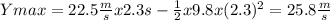 Ymax=22.5\frac{m}{s}x2.3s-\frac{1}{2}x9.8x(2.3)^{2}=25.8\frac{m}{s}