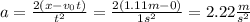 a=\frac{2(x-v_{0}t) }{t^{2} } =\frac{2(1.11m-0)}{1s^{2} } =2.22\frac{m}{s^{2} }
