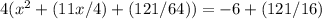 4(x^{2} +(11x/4)+(121/64))=-6+(121/16)