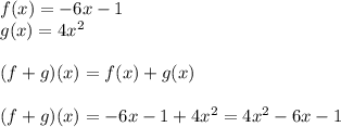 f(x)=-6x-1\\ g(x)=4x^2 \\\\ (f+g)(x)=f(x)+g(x)\\\\(f+g)(x)=-6x-1+4x^2=4x^2-6x-1
