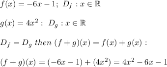 f(x)=-6x-1;\ D_f:x\in\mathbb{R}\\\\g(x)=4x^2:\ D_g:x\in\mathbb{R}\\\\D_f=D_g\ then\ (f+g)(x)=f(x)+g(x):\\\\(f+g)(x)=(-6x-1)+(4x^2)=4x^2-6x-1
