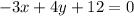 -3x + 4y + 12 = 0