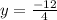 y = \frac{-12}{4}