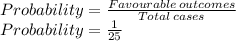 Probability=\frac{Favourable\,outcomes}{Total\,cases}\\Probability=\frac{1}{25}