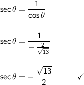 \mathsf{sec\,\theta=\dfrac{1}{cos\,\theta}}\\\\\\ \mathsf{sec\,\theta=\dfrac{1}{-\,\frac{2}{\sqrt{13}}}}\\\\\\ \mathsf{sec\,\theta=-\,\dfrac{\sqrt{13}}{2}\qquad\quad\checkmark}