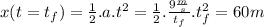 x(t=t_{f}) = \frac{1}{2}.a.t^{2} = \frac{1}{2}.\frac{9\frac{m}{s}}{t_{f}}.t_{f}^{2} = 60m