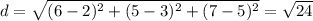 d =  \sqrt{(6-2)^{2}+(5-3)^{2}+(7-5)^{2}} = \sqrt{24}