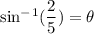 \rm sin^-^1(\dfrac{2}{5})=\theta
